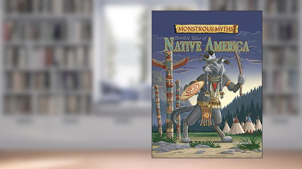 Monstrous Myths: Terrible Tales of Native America, written by Clare Hibbert
