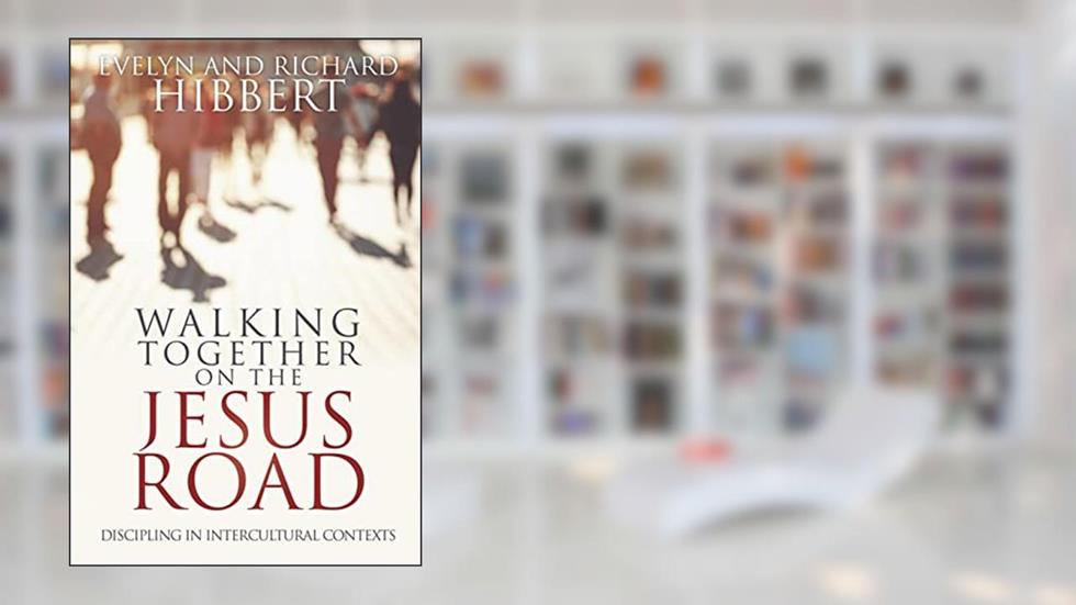 Walking Together on the Jesus Road: Intercultural Discipling, written by Evelyn Hibbert; Richard Hibbert