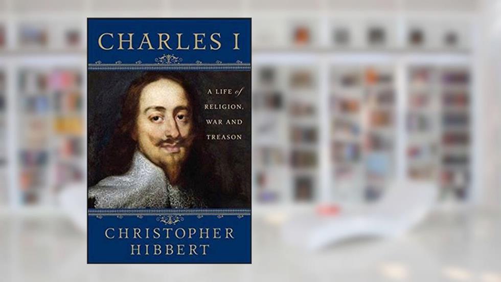 Charles I: A Life of Religion, War and Treason, written by Christopher Hibbert