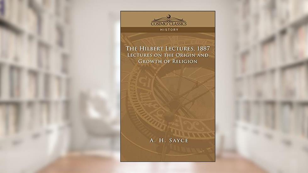 The Hibbert Lectures, 1887: Lectures on the Origin and Growth of Religion, written by A H Sayce
