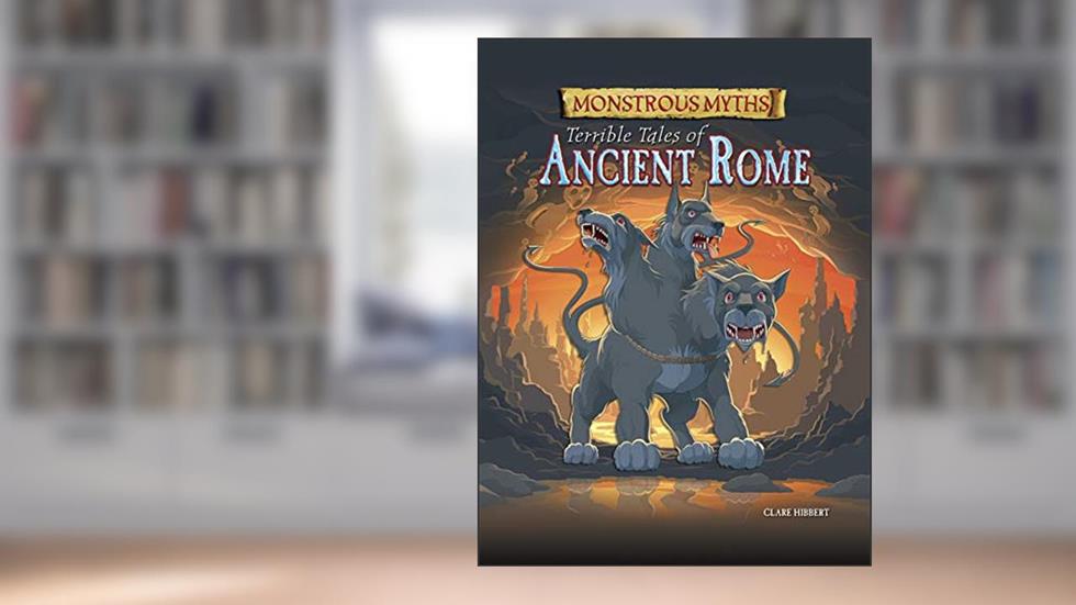 Monstrous Myths: Terrible Tales of Ancient Rome, written by Clare Hibbert