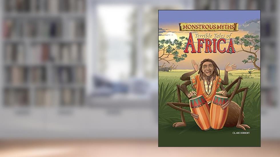 Monstrous Myths: Terrible Tales of Africa, written by Clare Hibbert