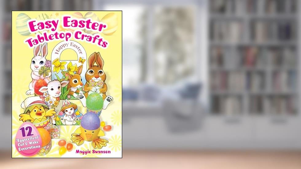 Easy Easter Tabletop Crafts: 12 "Eggscellent" Cut & Make Decorations, written by Maggie Swanson