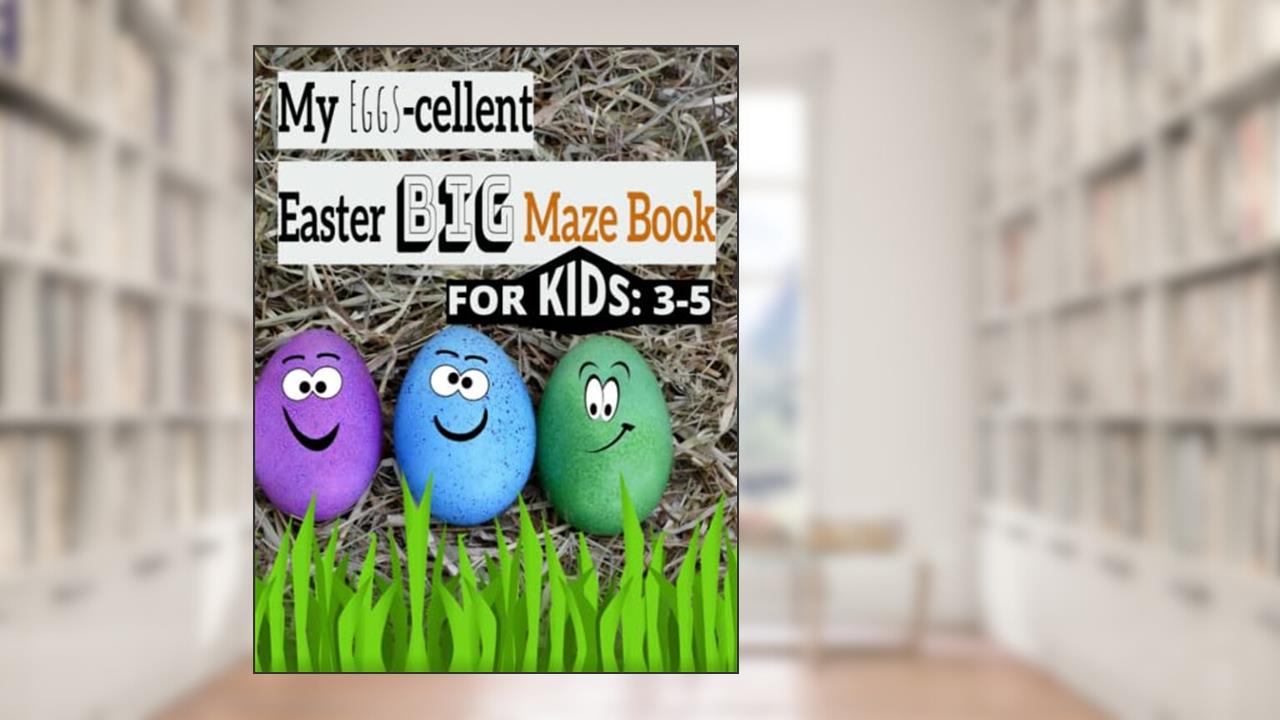 My Eggs-cellent Easter Big Maze Book: For Kids 3-5: Easter Basket Stuffers: Easter Gift Ideas for Girls or Boys: 23 Mazes, written by Taylor Baker