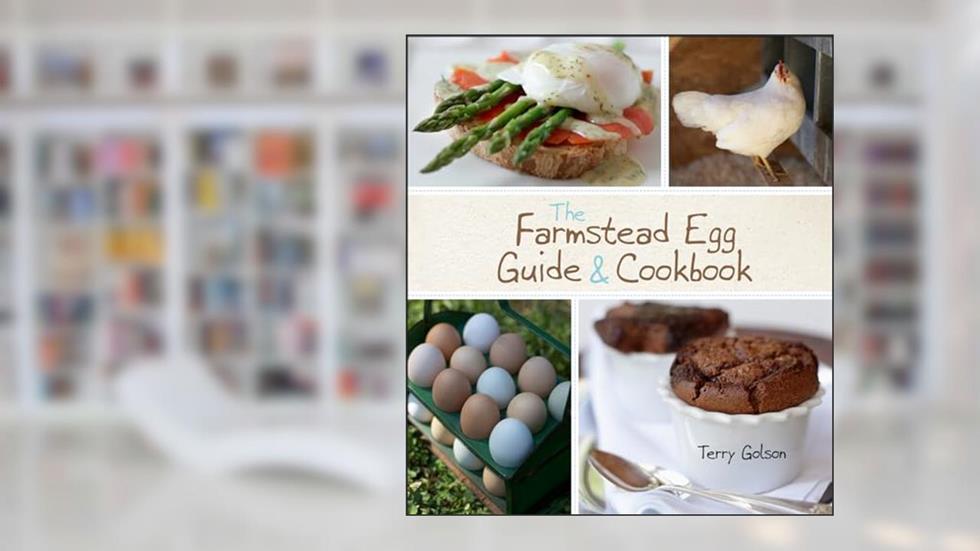 The Farmstead Egg Guide & Cookbook, written by Terry Golson