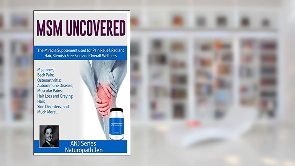 MSM Uncovered: The Miracle Supplement Used For Pain Relief, Radiant Hair, Blemish Free Skin and Overall Wellness, written by Naturopath Jen