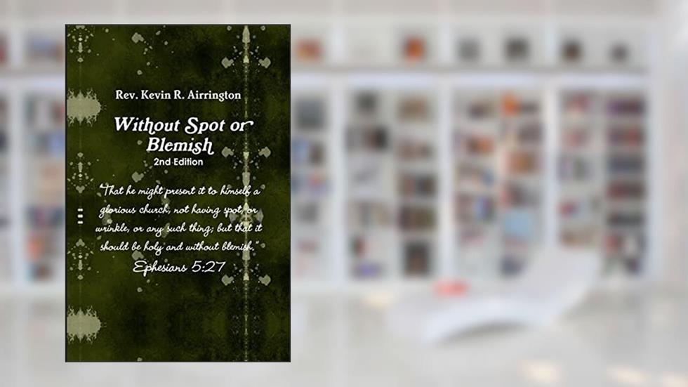 Witthout Spot or Blemish 2nd Edition, written by Kevin Airrington