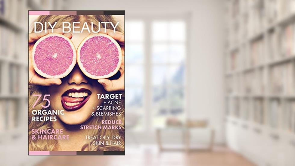 DIY BEAUTY: 75 Organic recipes skincare & haircare. (Target acne, scarring and blemishes, reduce stretch marks and treat oily & dry hair), written by Jennifer Granule