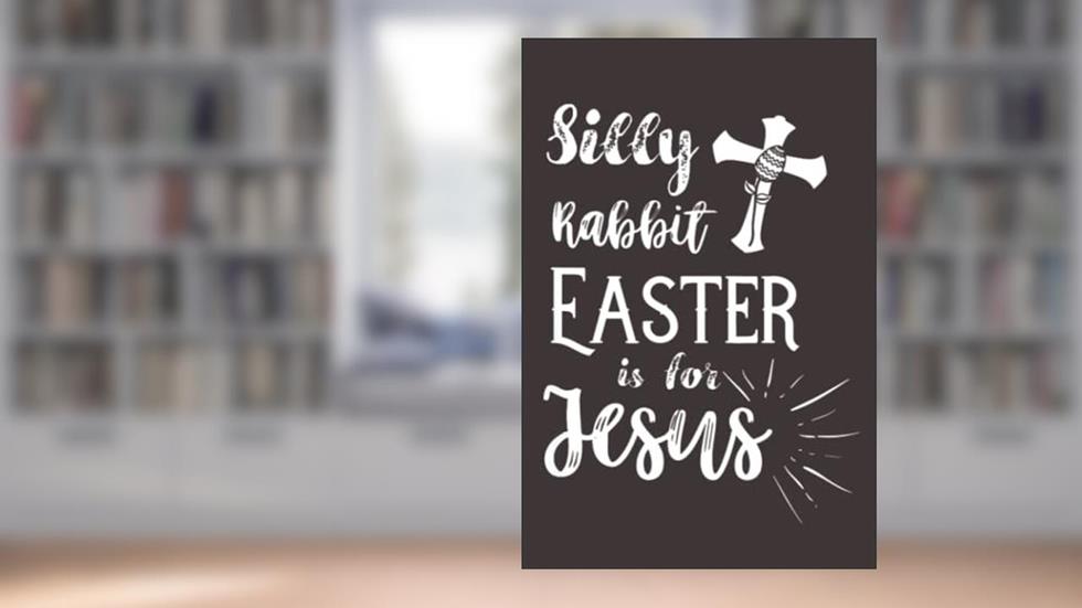 Silly Rabbit Easter Is For Jesus Notebook: (110 Pages, Lined, 6 x 9), written by ANDREW FURLONG; ANDREW FURLONG