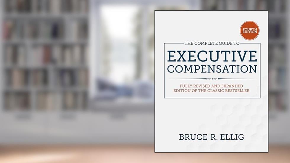 The Complete Guide to Executive Compensation, Fourth Edition, written by Bruce R. Ellig