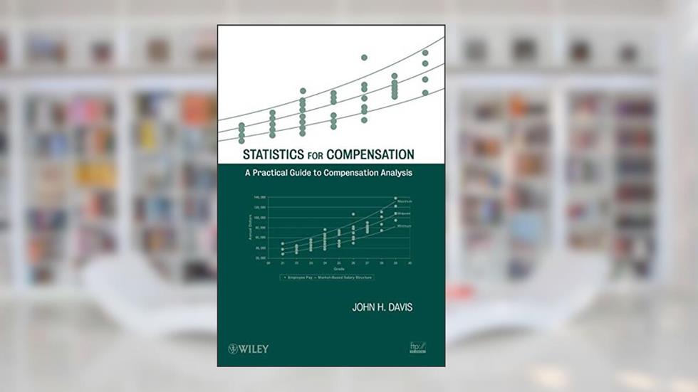 Statistics for Compensation: A Practical Guide to Compensation Analysis, written by John H. Davis