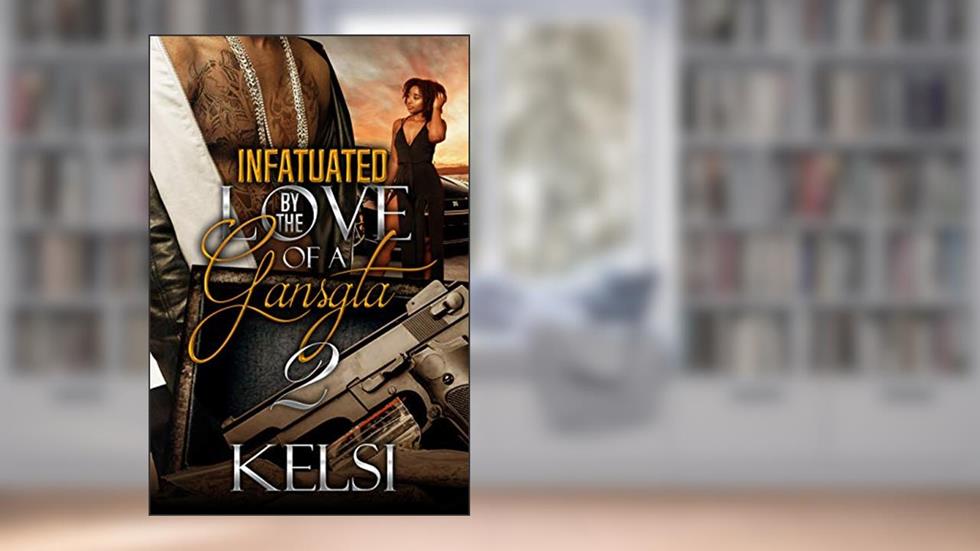 Infatuated by The Love of a Gangsta 2, written by Kelsi