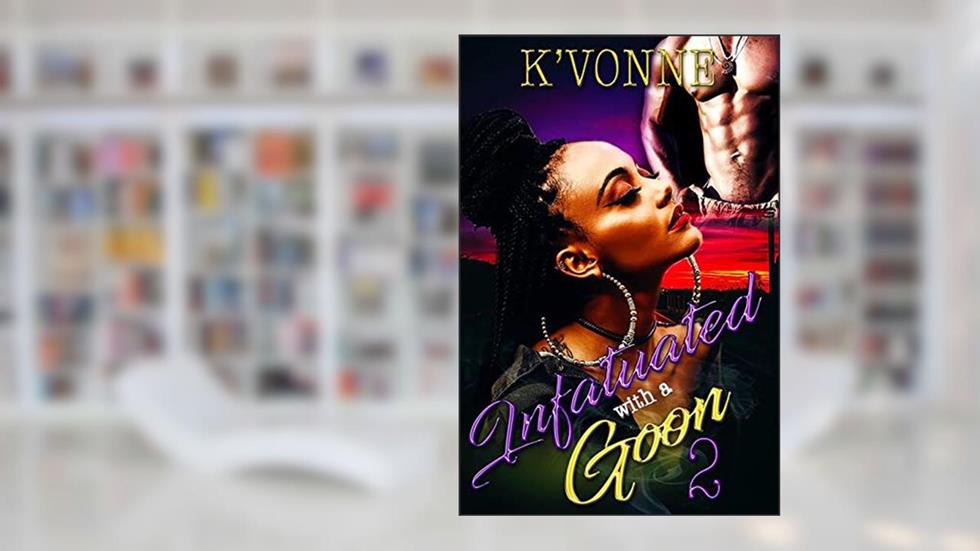 Infatuated With A Goon 2, written by K' Vonne