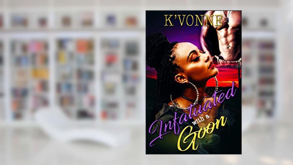 Infatuated With A Goon, written by K' Vonne