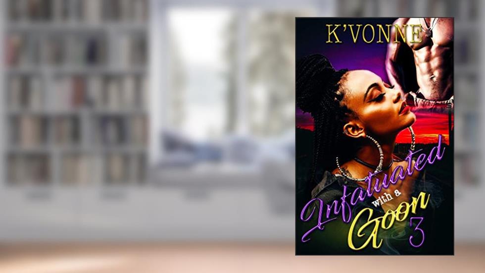 Infatuated With A Goon 3, written by K' Vonne