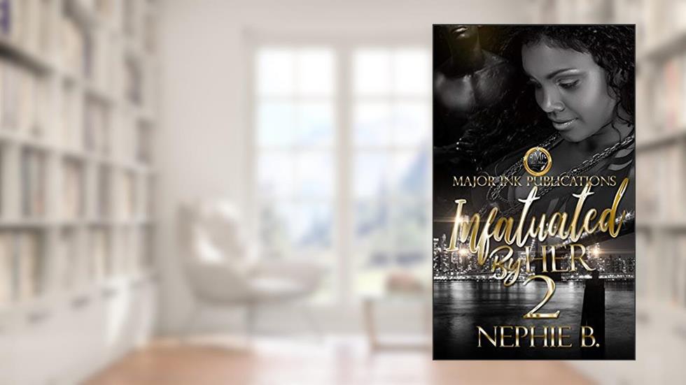 Infatuated By Her 2, written by Nephie B.