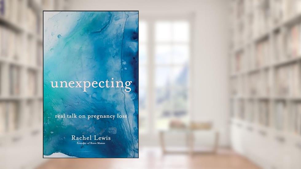 Unexpecting: Real Talk on Pregnancy Loss, written by Rachel Lewis