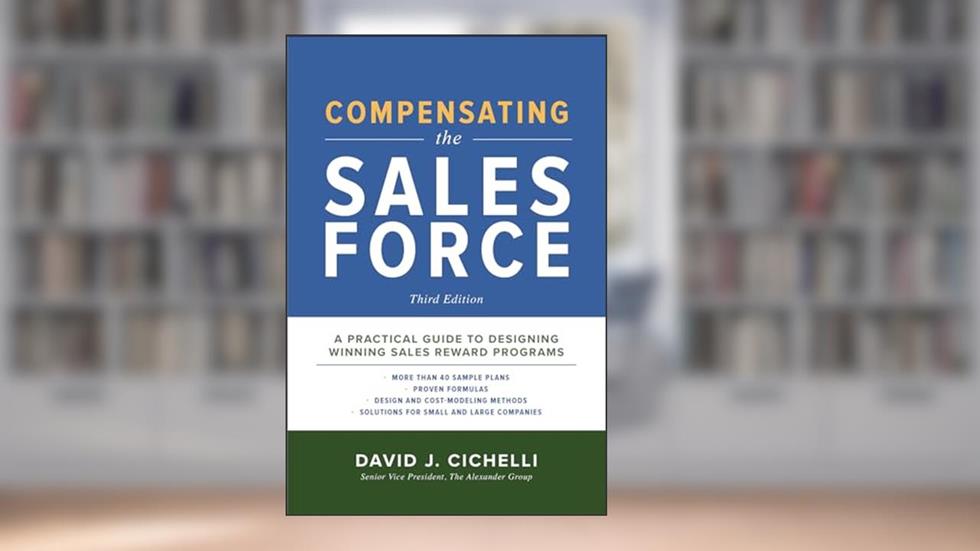 Compensating the Sales Force, Third Edition: A Practical Guide to Designing Winning Sales Reward Programs, written by CICHELLI