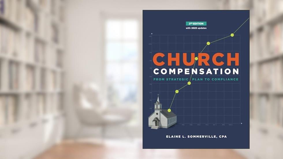 Church Compensation, Second Edition: From Strategic Plan to Compliance, written by Elaine  L. Sommerville