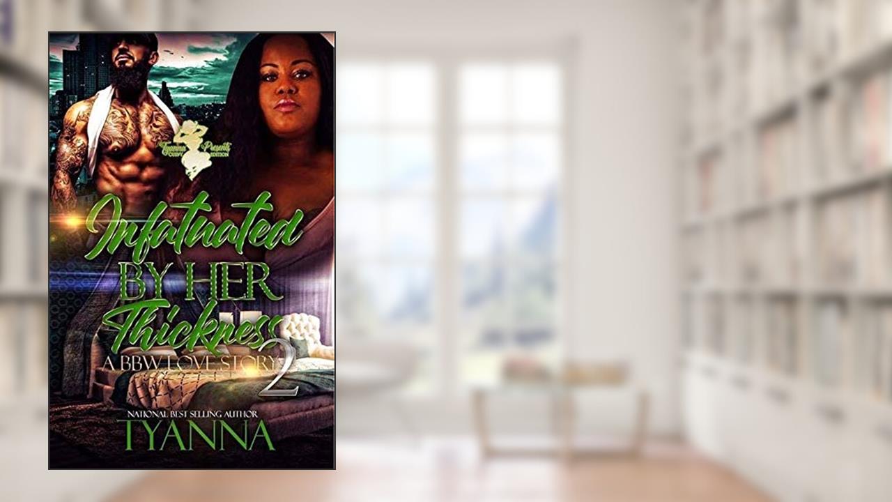 Infatuated By Her Thickness 2: A BBW Love Story, written by Tyanna