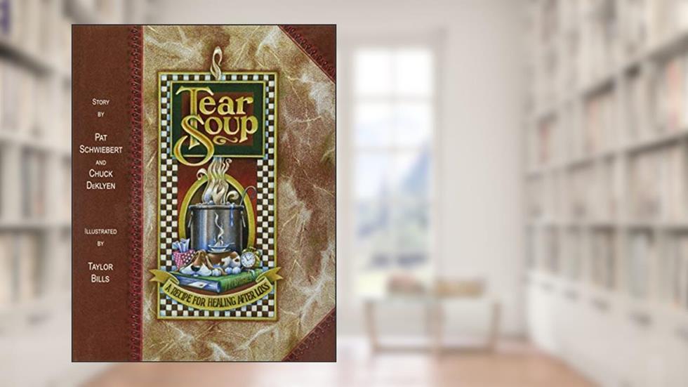Tear Soup: A Recipe for Healing After Loss, written by Pat Schwiebert; Chuck DeKlyen