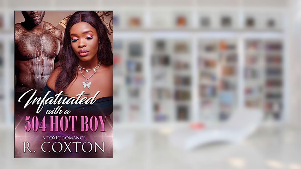 Infatuated With A 504 Hot Boy: A Toxic Romance, written by R. Coxton