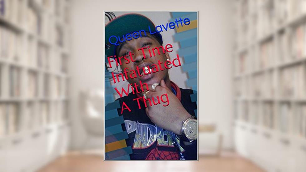 First Time Infatuated with a thug, written by Queen Lavette