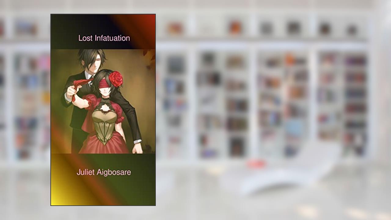 lost infatuation : I don't know if I'm infatuated or in love., written by Juliet Aigbosare