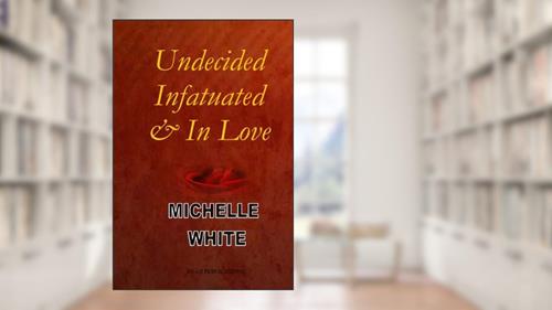 Cover from Undecided, Infatuated and In Love, written by Michelle White