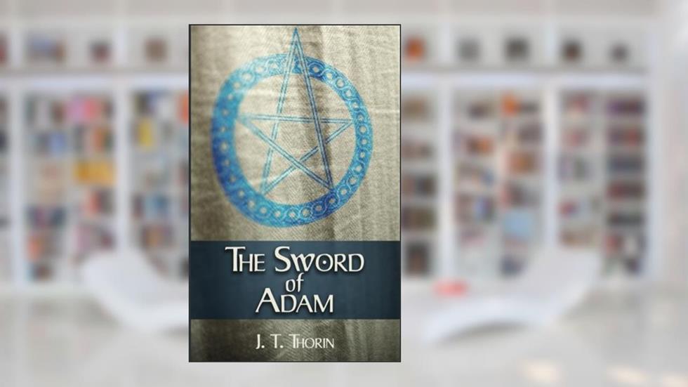 The Sword of Adam, written by J T Thorin