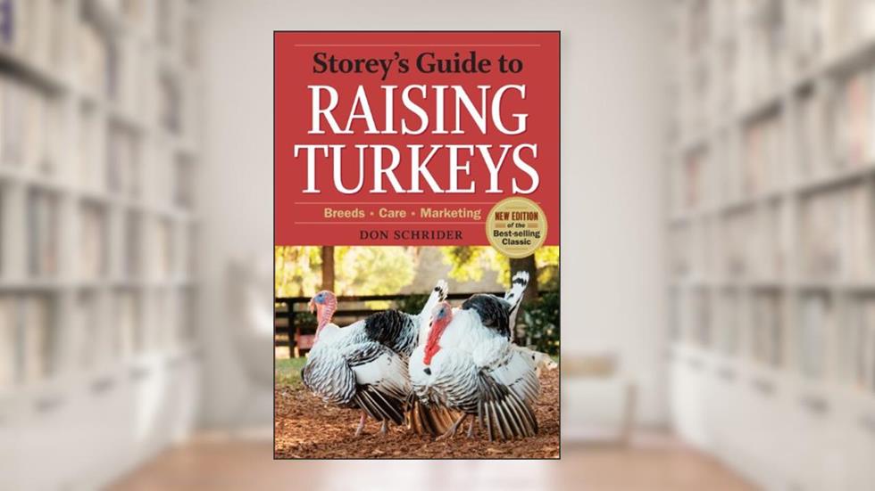 Storey's Guide to Raising Turkeys, 3rd Edition: Breeds, Care, Marketing, written by Don Schrider