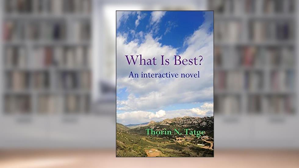 What Is Best?: An interactive novel, written by Thorin N. Tatge