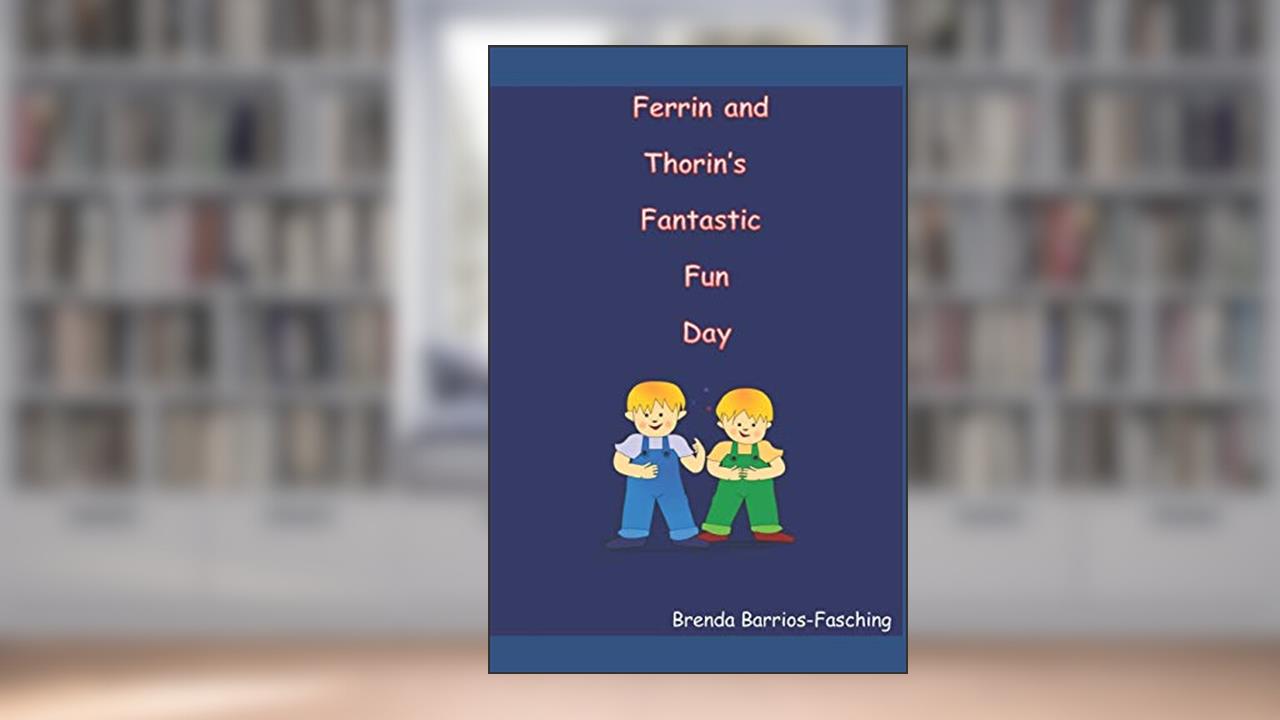 FERRIN AND THORIN'S FANTASTIC FUN DAY, written by Brenda Barrios-Fasching