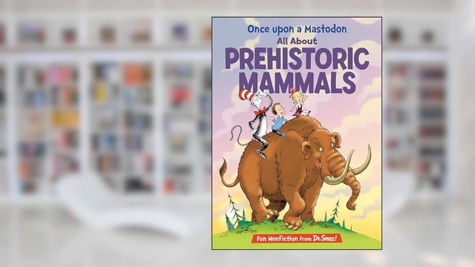 Once upon a Mastodon: All About Prehistoric Mammals (The Cat in the Hat's Learning Library), written by Bonnie Worth