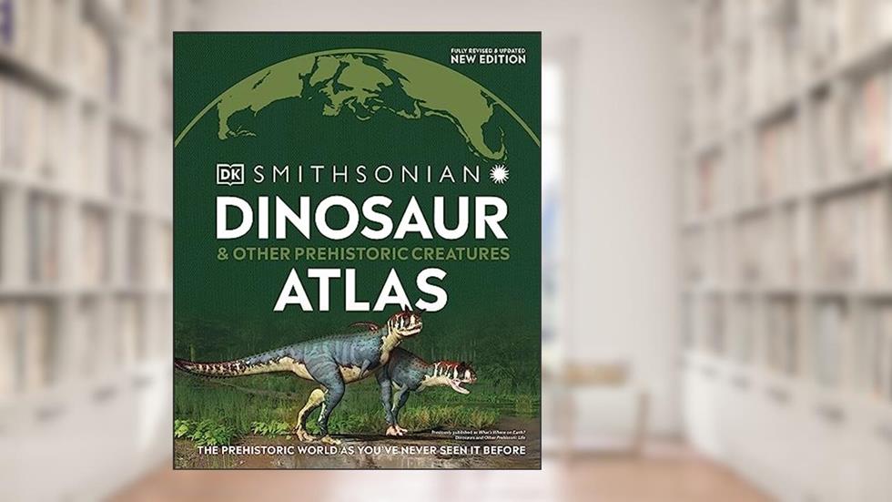 Dinosaur and Other Prehistoric Creatures Atlas: The Prehistoric World as You've Never Seen It Before (DK Where on Earth? Atlases), written by DK