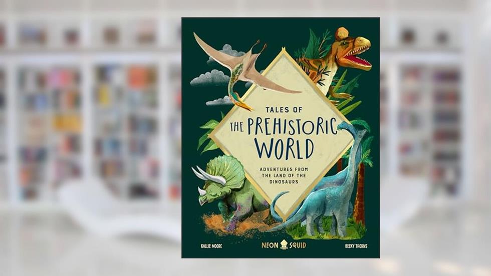 Tales of the Prehistoric World: Adventures from the Land of the Dinosaurs, written by Kallie Moore; Neon Squid