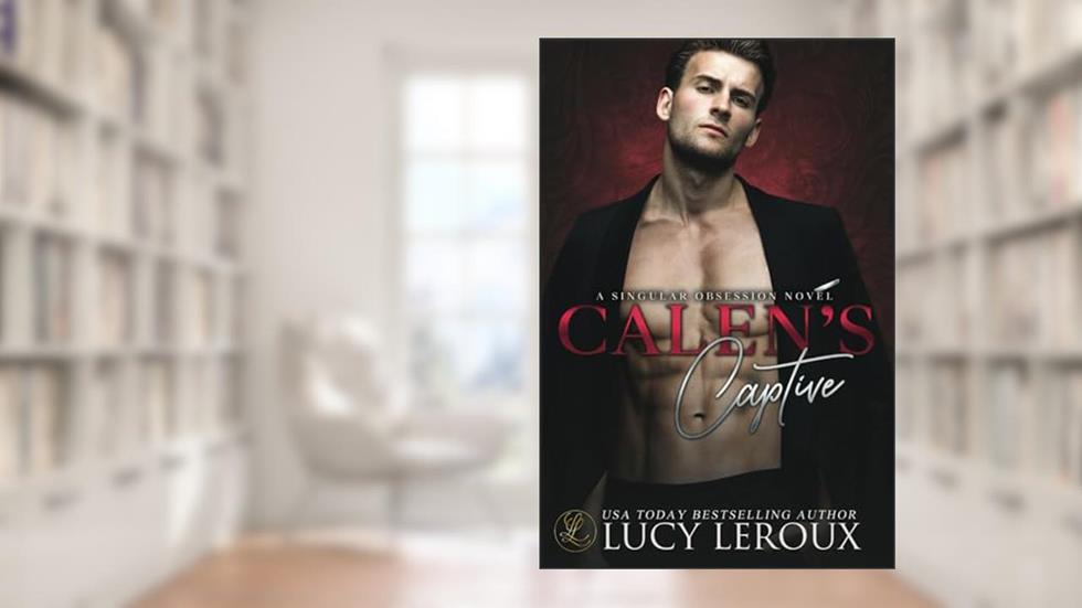 Calen's Captive: A Singular Obsession Book Two, written by Lucy Leroux