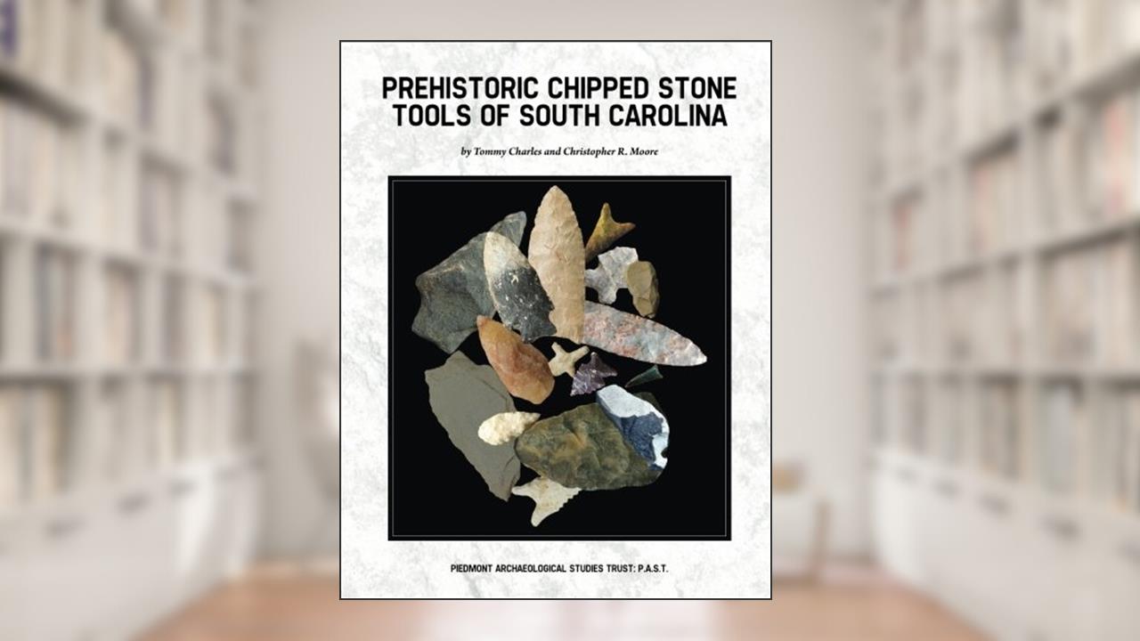 Prehistoric Chipped Stone Tools of South Carolina, written by Tommy Charles; Christopher R Moore