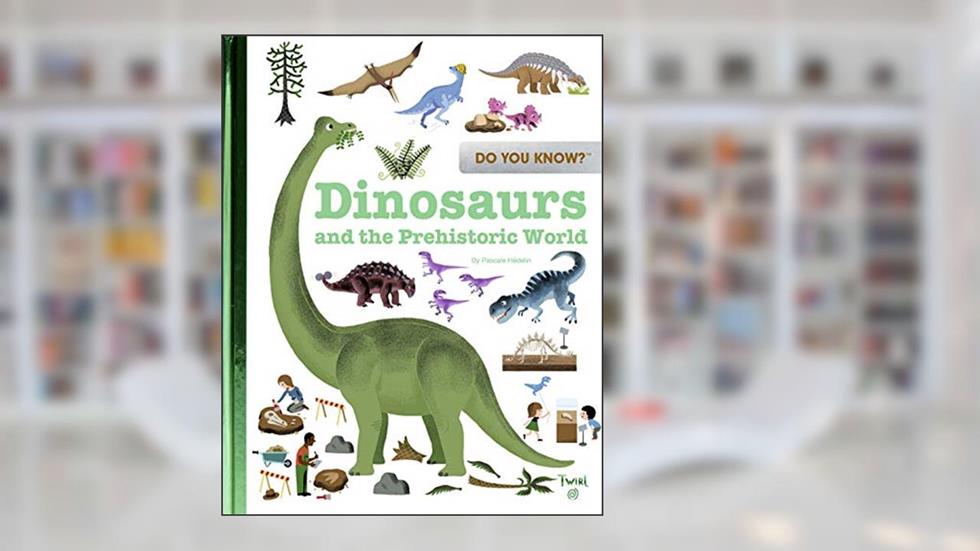 Do You Know?: Dinosaurs and the Prehistoric World, written by Pascale Hedelin