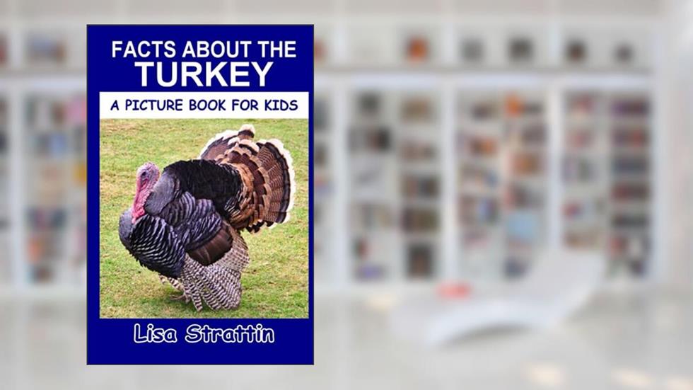 Facts About the Turkey (A Picture Book For Kids), written by Lisa Strattin