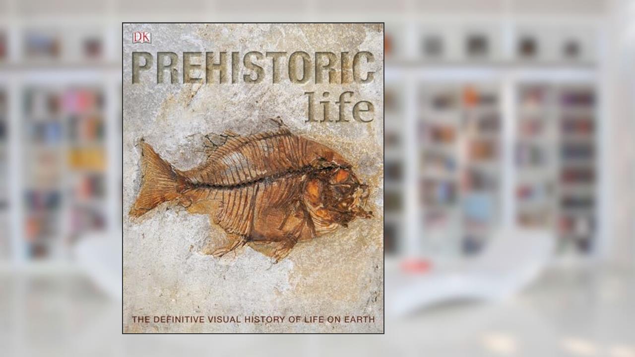 Prehistoric Life: The Definitive Visual History of Life on Earth, written by DK