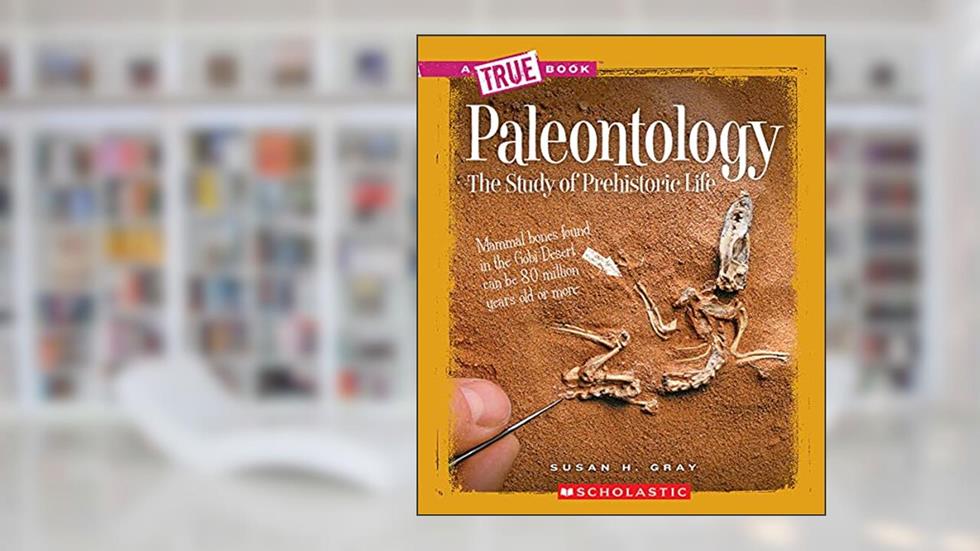 Paleontology (A True Book: Earth Science), written by Susan H. Gray