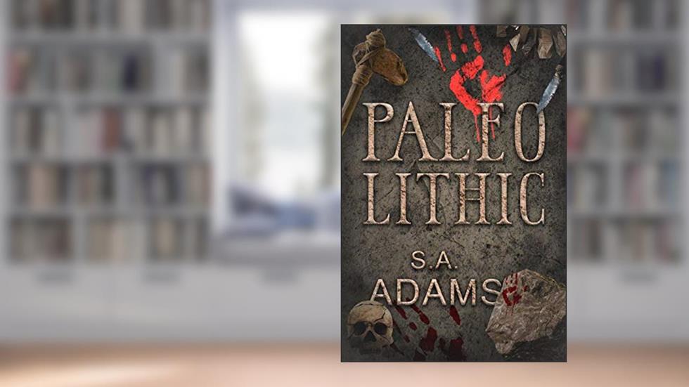 Paleolithic: An Epic Prehistoric Action-Adventure (Elegy of Dirt and Bones Book 1), written by S.A. Adams