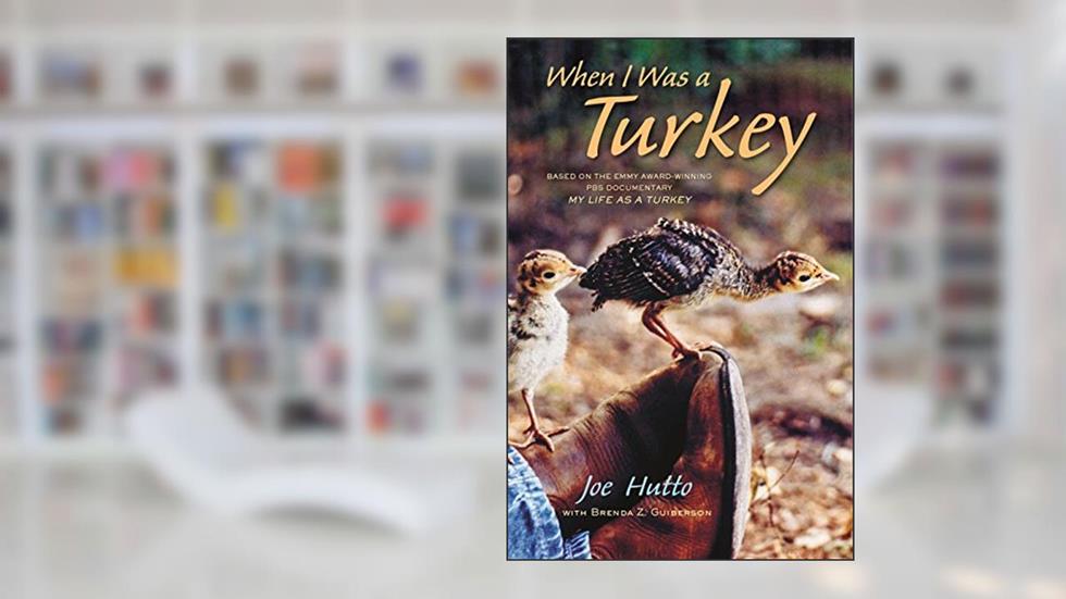 When I Was a Turkey: Based on the Emmy Award-Winning PBS Documentary My Life as a Turkey, written by Joe Hutto; Brenda Z. Guiberson