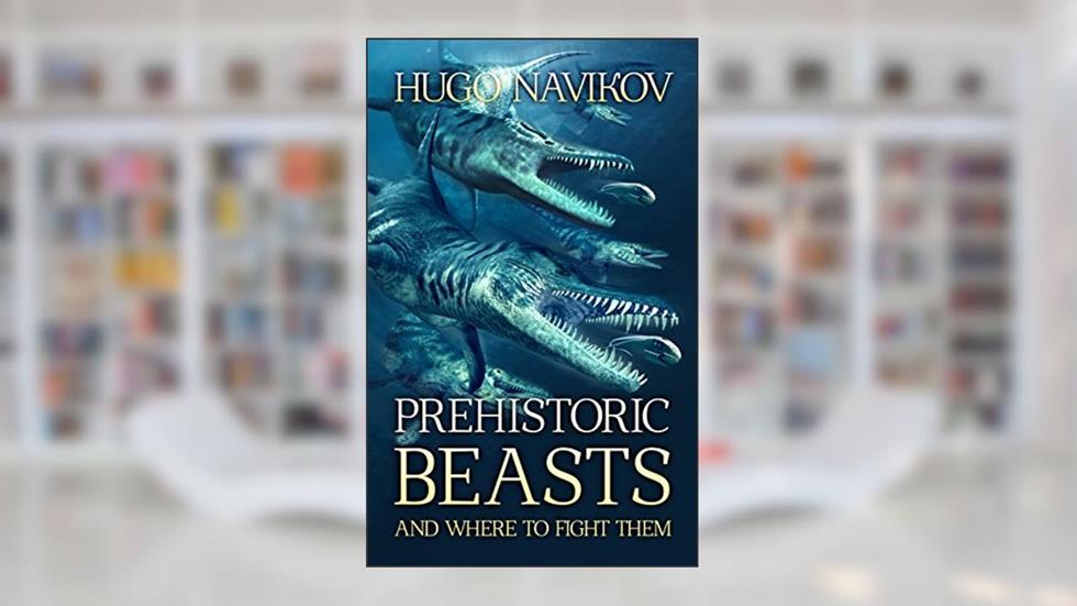 Prehistoric Beasts And Where To Fight Them, written by Hugo Navikov