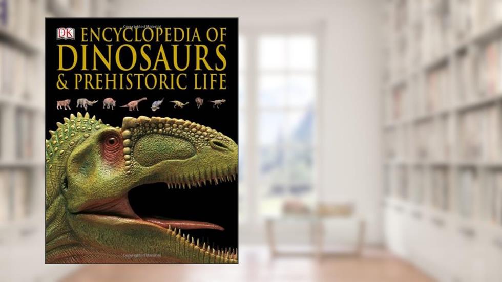 Encyclopedia of Dinosaurs and Prehistoric Life, written by DK Publishing