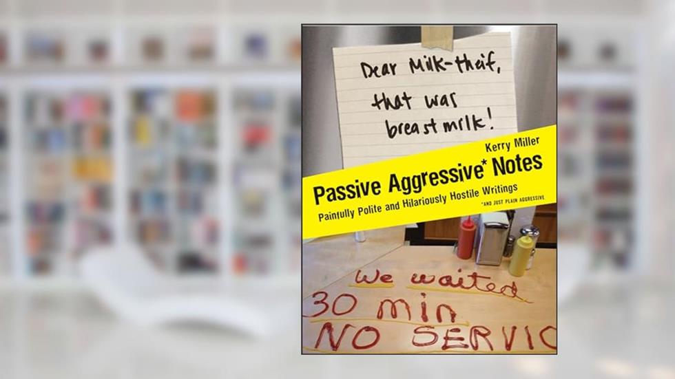 Passive Aggressive Notes: Painfully Polite and Hilariously Hostile Writings, written by Kerry Miller