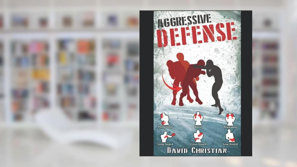 Aggressive Defense: Blocks, Head Movement & Counters for Boxing, Kickboxing & MMA (Win Fights Series), written by David James Christian