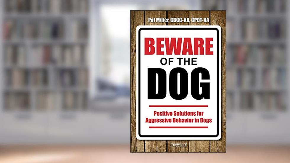 Beware of the Dog: Positive Solutions for Aggressive Behavior in Dogs, written by Pat Miller