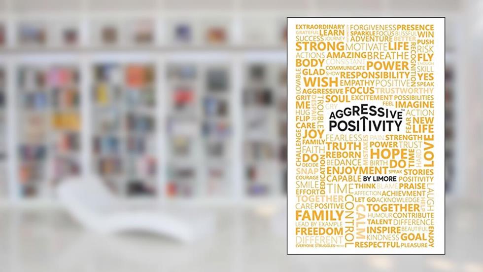 Aggressive Positivity, written by Limore Zisckind